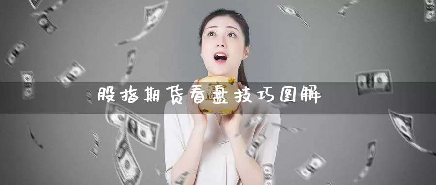 股指期货看盘技巧图解_期货直播室_第1张_51期货直播网 股指期货看盘技巧图解_https://www.51pinbao.com_期货直播室_第1张