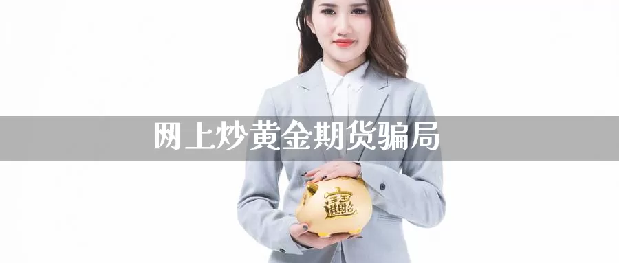 网上炒黄金期货骗局_恒指直播室_第1张_51期货直播网 网上炒黄金期货骗局_https://www.51pinbao.com_恒指直播室_第1张