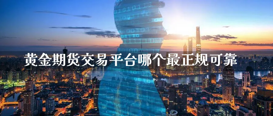 黄金期货交易平台哪个最正规可靠_https://www.51pinbao.com_纳指直播室_第1张
