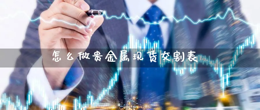 怎么做贵金属现货交割表_期货直播室_第1张_51期货直播网 怎么做贵金属现货交割表_https://www.51pinbao.com_期货直播室_第1张