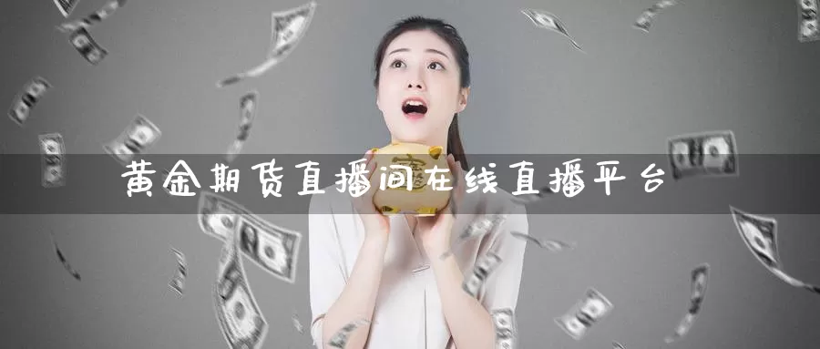 黄金期货直播间在线直播平台_期货直播室_第1张_51期货直播网 黄金期货直播间在线直播平台_https://www.51pinbao.com_期货直播室_第1张
