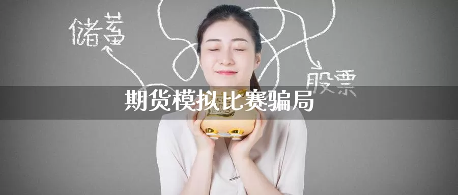 期货模拟比赛骗局_https://www.51pinbao.com_纳指直播室_第1张