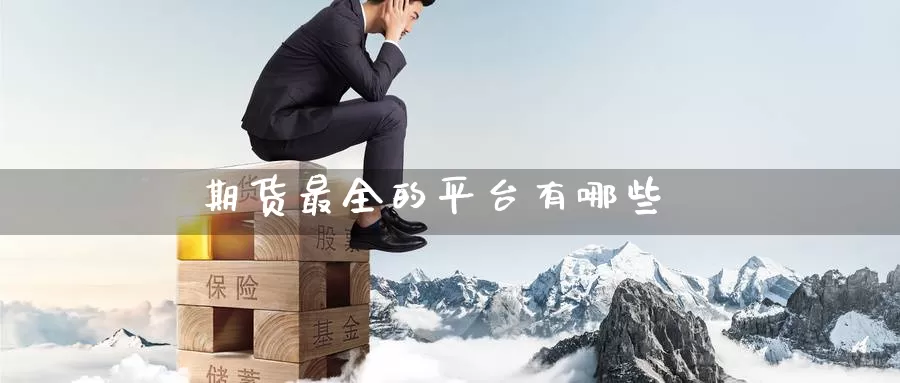 期货最全的平台有哪些_期货直播室_第1张_51期货直播网 期货最全的平台有哪些_https://www.51pinbao.com_期货直播室_第1张