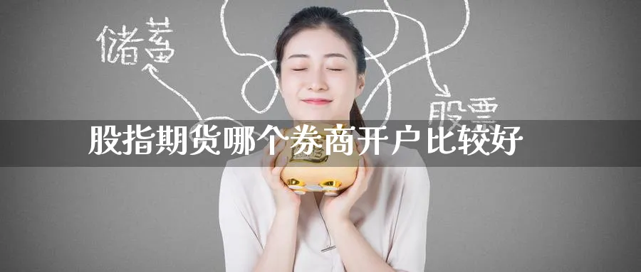 股指期货哪个券商开户比较好_https://www.51pinbao.com_纳指直播室_第1张