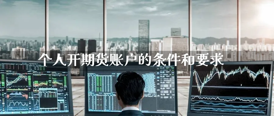 个人开期货账户的条件和要求_https://www.51pinbao.com_恒指直播室_第1张