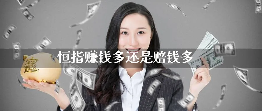 恒指赚钱多还是赔钱多_https://www.51pinbao.com_期货直播室_第1张