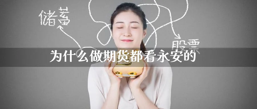 为什么做期货都看永安的_https://www.51pinbao.com_原油直播室_第1张