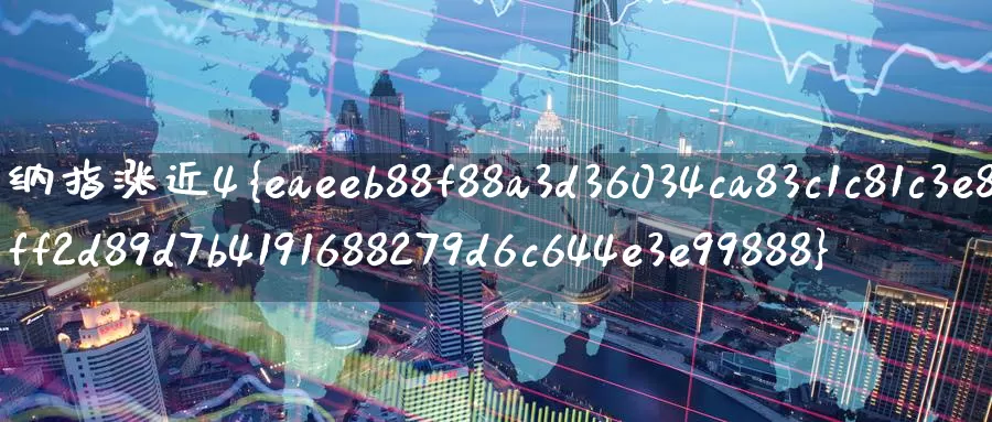 纳指涨近4%_恒指直播室_第1张_51期货直播网 纳指涨近4%_https://www.51pinbao.com_恒指直播室_第1张