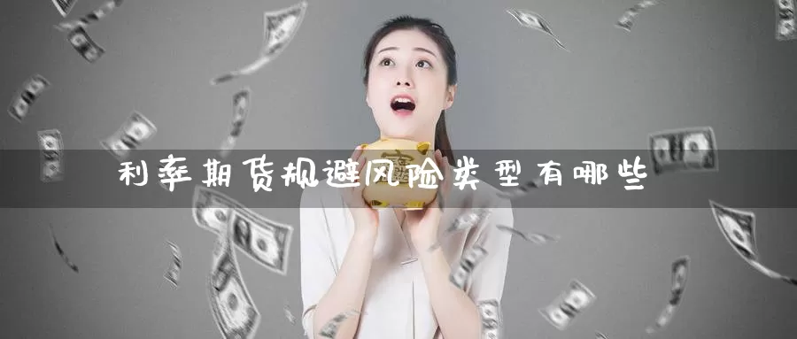 利率期货规避风险类型有哪些_纳指直播室_第1张_51期货直播网 利率期货规避风险类型有哪些_https://www.51pinbao.com_纳指直播室_第1张