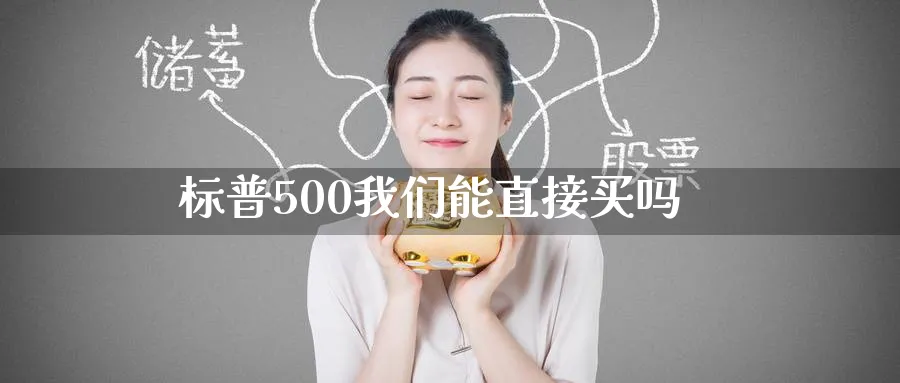 标普500我们能直接买吗_https://www.51pinbao.com_原油直播室_第1张
