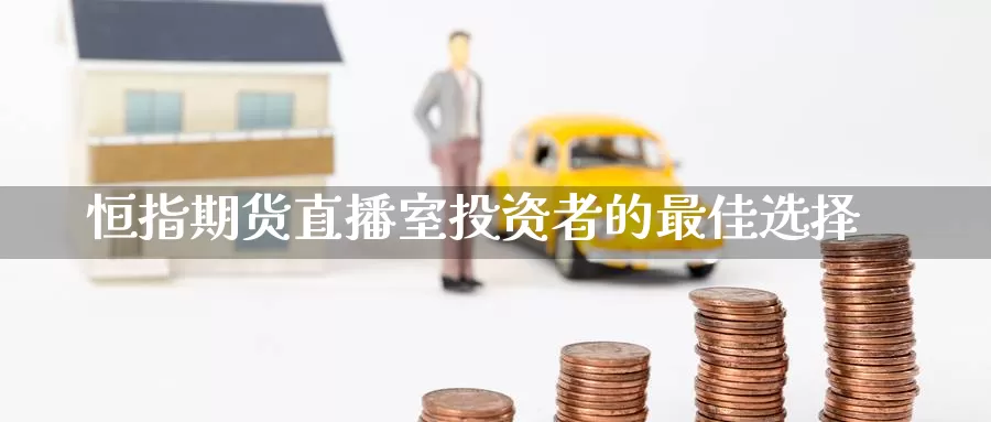 恒指期货直播室投资者的最佳选择_https://www.51pinbao.com_恒指直播室_第1张