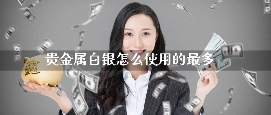 贵金属白银怎么使用的最多_纳指直播室_第1张_51期货直播网 贵金属白银怎么使用的最多_https://www.51pinbao.com_纳指直播室_第1张