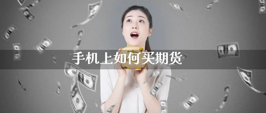 手机上如何买期货_https://www.51pinbao.com_期货直播室_第1张