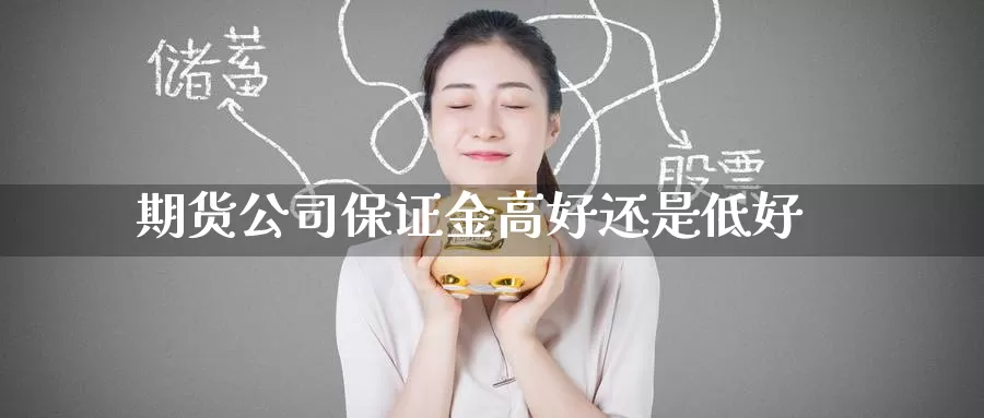 期货公司保证金高好还是低好_https://www.51pinbao.com_德指直播室_第1张