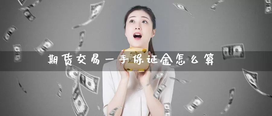 期货交易一手保证金怎么算_https://www.51pinbao.com_期货直播室_第1张