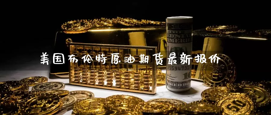 美国布伦特原油期货最新报价_恒指直播室_第1张_51期货直播网 美国布伦特原油期货最新报价_https://www.51pinbao.com_恒指直播室_第1张