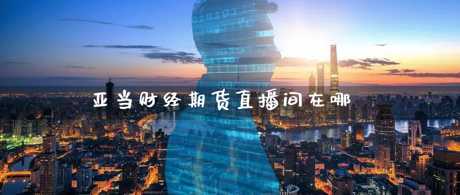 亚当财经期货直播间在哪_纳指直播室_第1张_51期货直播网 亚当财经期货直播间在哪_https://www.51pinbao.com_纳指直播室_第1张