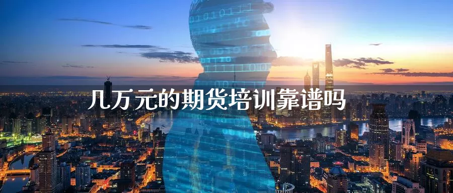 几万元的期货培训靠谱吗_https://www.51pinbao.com_恒指直播室_第1张