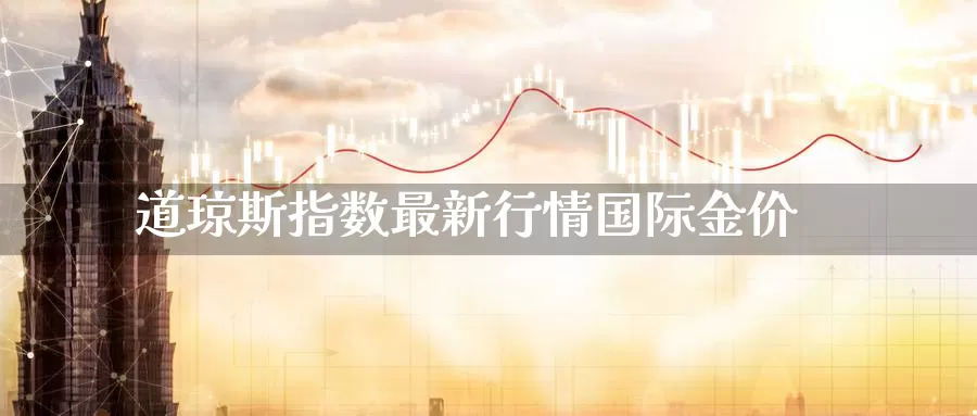 道琼斯指数最新行情国际金价_https://www.51pinbao.com_纳指直播室_第1张