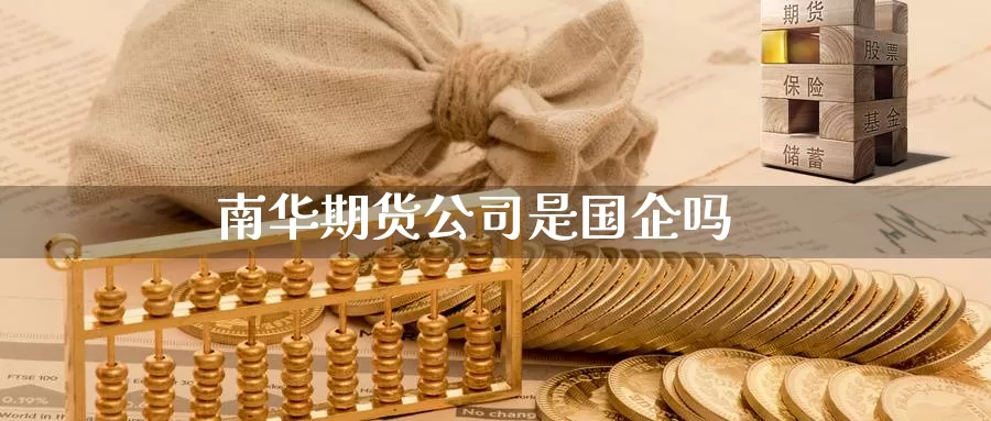 南华期货公司是国企吗_纳指直播室_第1张_51期货直播网 南华期货公司是国企吗_https://www.51pinbao.com_纳指直播室_第1张
