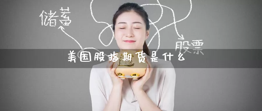 美国股指期货是什么_纳指直播室_第1张_51期货直播网 美国股指期货是什么_https://www.51pinbao.com_纳指直播室_第1张