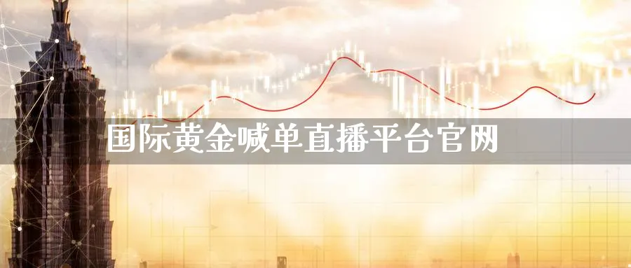 国际黄金喊单直播平台官网_恒指直播室_第1张_51期货直播网 国际黄金喊单直播平台官网_https://www.51pinbao.com_恒指直播室_第1张