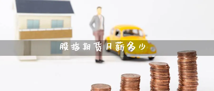 股指期货月薪多少_https://www.51pinbao.com_恒指直播室_第1张