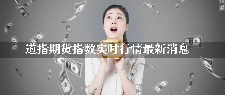 道指期货指数实时行情最新消息_黄金直播室_第1张_51期货直播网 道指期货指数实时行情最新消息_https://www.51pinbao.com_黄金直播室_第1张