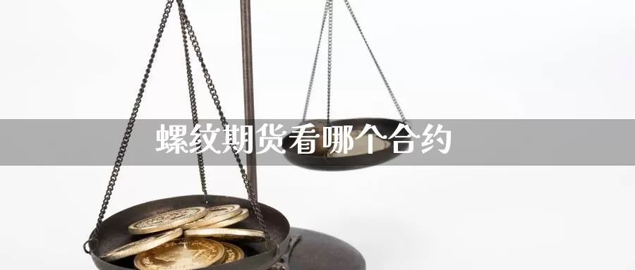 螺纹期货看哪个合约_https://www.51pinbao.com_期货直播室_第1张