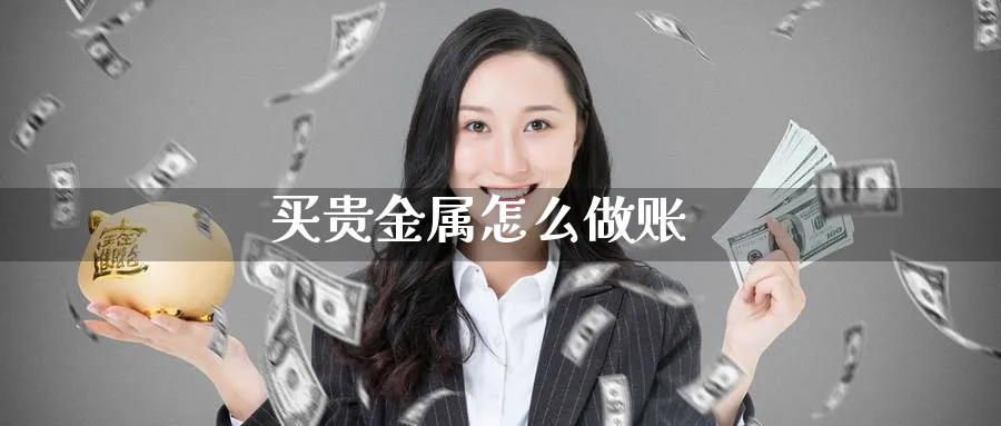 买贵金属怎么做账_https://www.51pinbao.com_恒指直播室_第1张