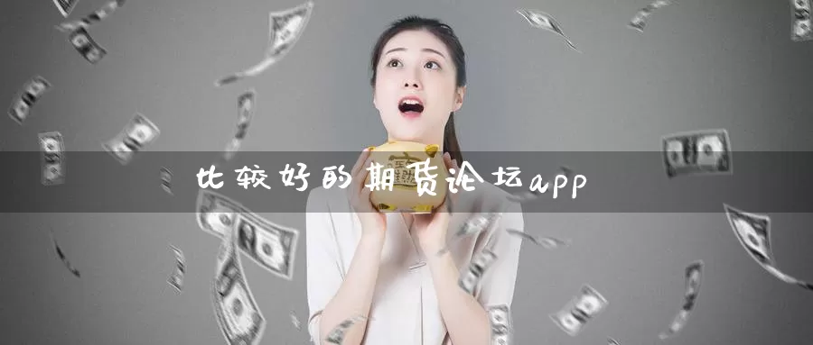 比较好的期货论坛app_https://www.51pinbao.com_期货直播室_第1张