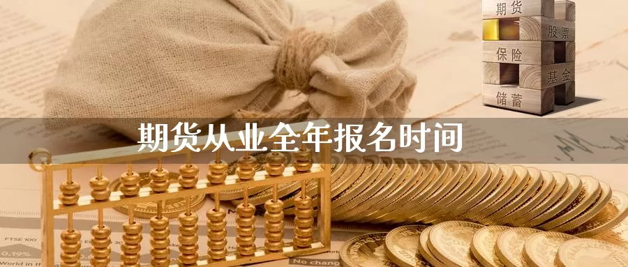 期货从业全年报名时间_https://www.51pinbao.com_纳指直播室_第1张