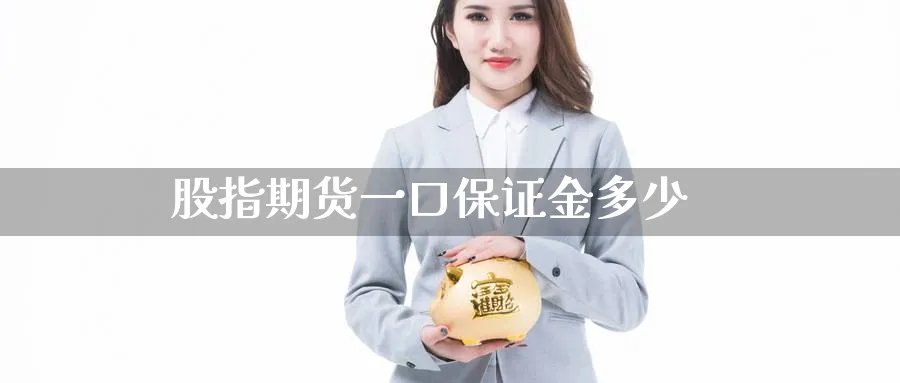 股指期货一口保证金多少_https://www.51pinbao.com_恒指直播室_第1张