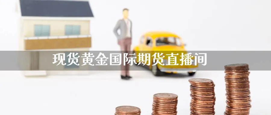 现货黄金国际期货直播间_https://www.51pinbao.com_纳指直播室_第1张