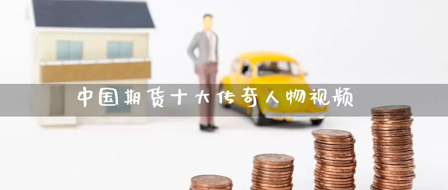 中国期货十大传奇人物视频_德指直播室_第1张_51期货直播网 中国期货十大传奇人物视频_https://www.51pinbao.com_德指直播室_第1张