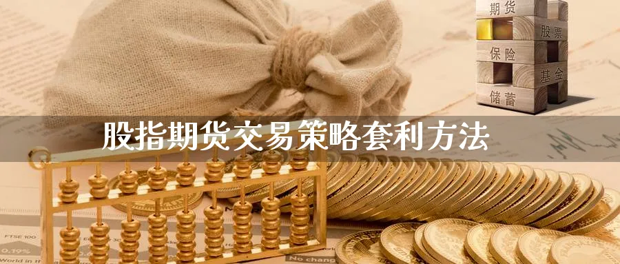 股指期货交易策略套利方法_https://www.51pinbao.com_原油直播室_第1张