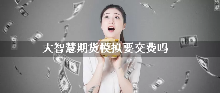 大智慧期货模拟要交费吗_期货直播室_第1张_51期货直播网 大智慧期货模拟要交费吗_https://www.51pinbao.com_期货直播室_第1张
