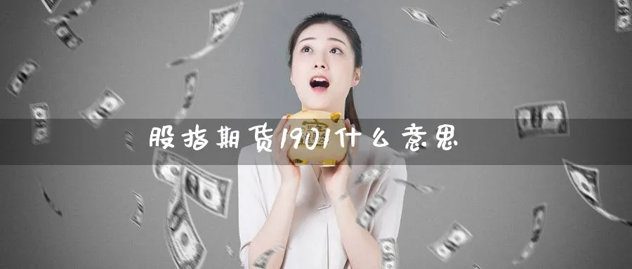 股指期货1901什么意思_https://www.51pinbao.com_纳指直播室_第1张
