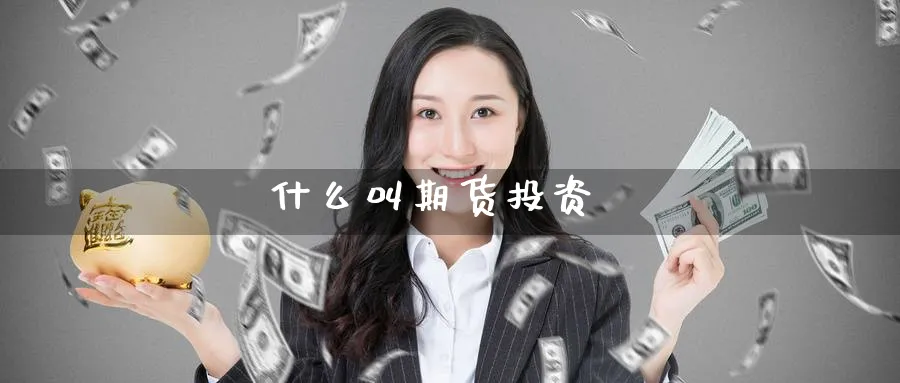 什么叫期货投资_https://www.51pinbao.com_恒指直播室_第1张