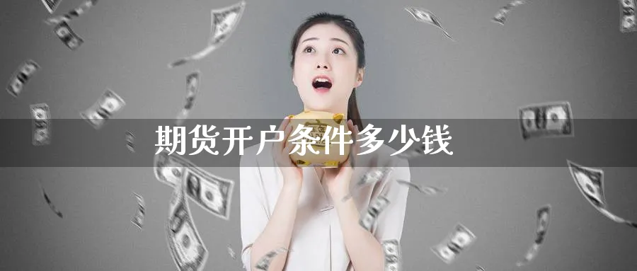 期货开户条件多少钱_https://www.51pinbao.com_恒指直播室_第1张