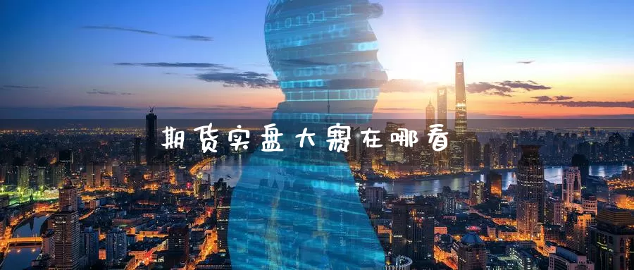 期货实盘大赛在哪看_https://www.51pinbao.com_恒指直播室_第1张