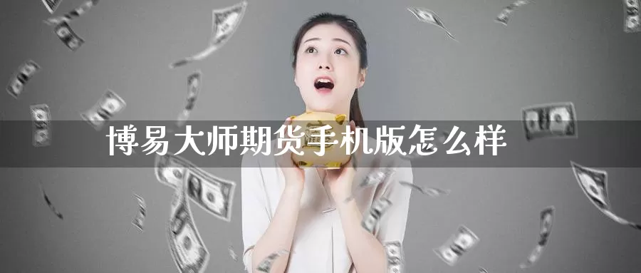 博易大师期货手机版怎么样_https://www.51pinbao.com_德指直播室_第1张