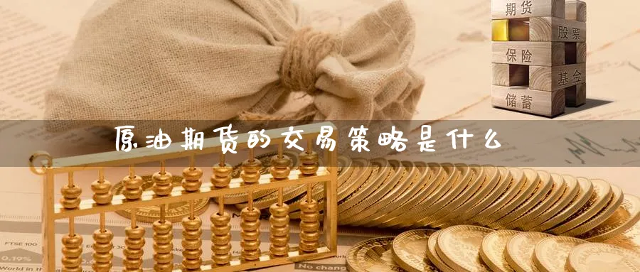 原油期货的交易策略是什么_原油直播室_第1张_51期货直播网 原油期货的交易策略是什么_https://www.51pinbao.com_原油直播室_第1张