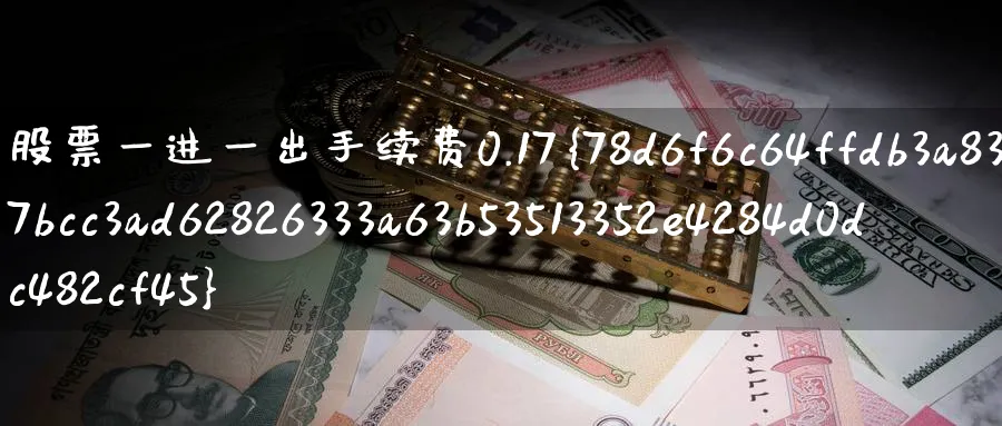 股票一进一出手续费0.17%_https://www.51pinbao.com_纳指直播室_第1张