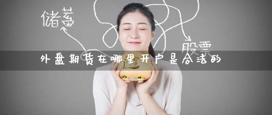 外盘期货在哪里开户是合法的_https://www.51pinbao.com_原油直播室_第1张