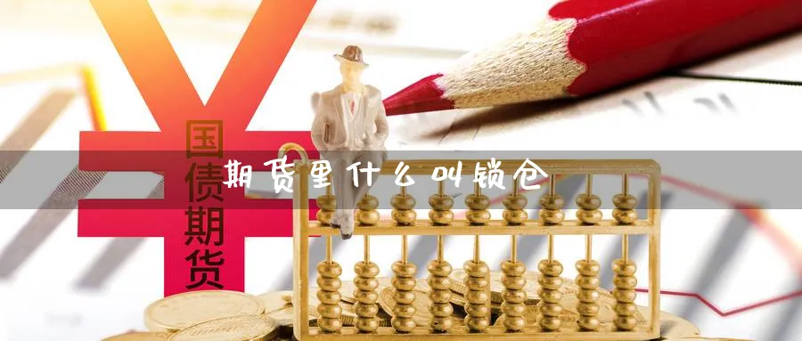 期货里什么叫锁仓_https://www.51pinbao.com_期货直播室_第1张