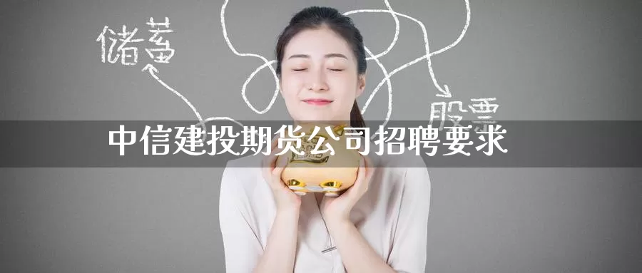 中信建投期货公司招聘要求_纳指直播室_第1张_51期货直播网 中信建投期货公司招聘要求_https://www.51pinbao.com_纳指直播室_第1张
