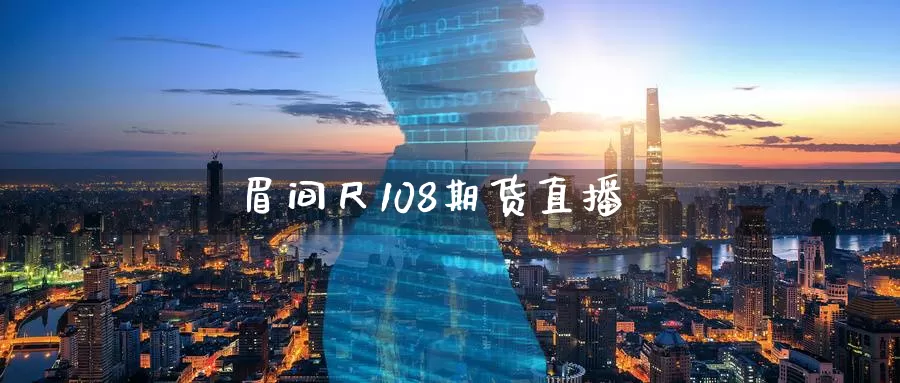 眉间尺108期货直播_https://www.51pinbao.com_期货直播室_第1张