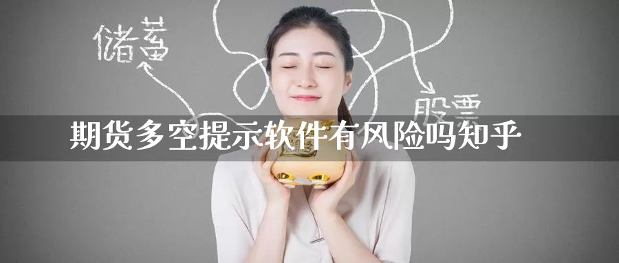 期货多空提示软件有风险吗知乎_https://www.51pinbao.com_期货直播室_第1张
