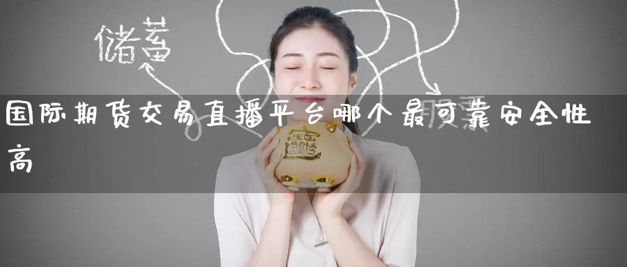 国际期货交易直播平台哪个最可靠安全性高_https://www.51pinbao.com_恒指直播室_第1张
